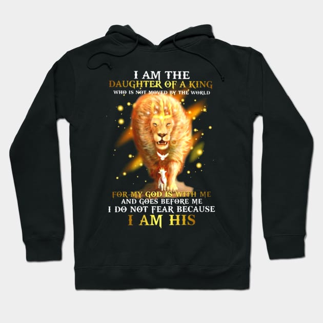 I am a daughter of the King who is not moved by the world For my God is with me and goes before me I do not fear because I am His Lion Hoodie by ANGELA2-BRYANT